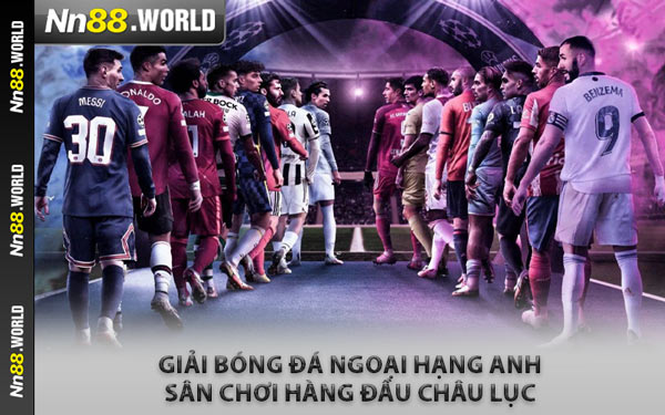 Giải Bóng Đá Ngoại Hạng Anh - Sân Chơi Hàng Đầu Châu Lục