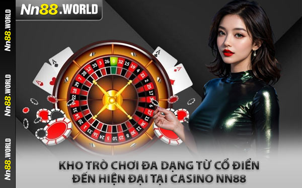 Kho Trò Chơi Đa Dạng Từ Cổ Điển Đến Hiện Đại Tại Casino NN88