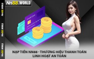 Nạp Tiền NN88 - Thương Hiệu Thanh Toán Linh Hoạt An Toàn