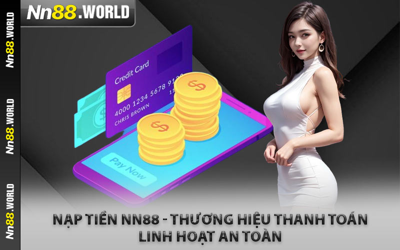 Nạp Tiền NN88 - Thương Hiệu Thanh Toán Linh Hoạt An Toàn